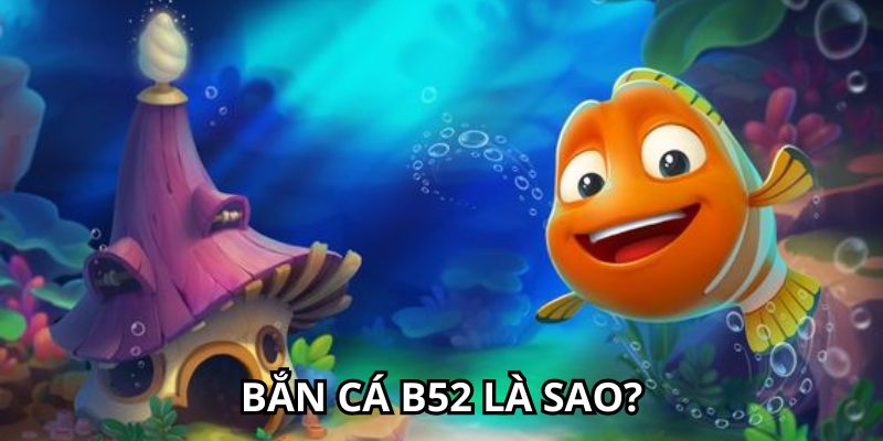 Bắn cá B52 là sao?